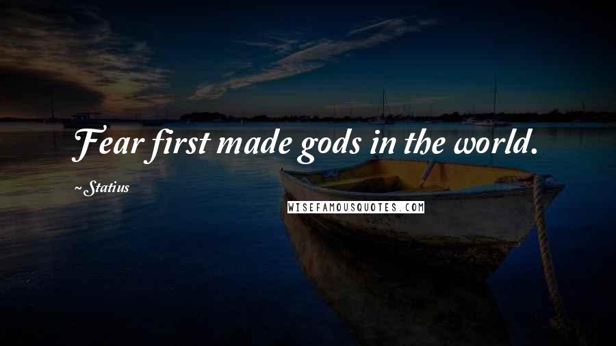 Statius Quotes: Fear first made gods in the world.