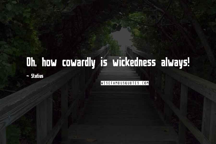 Statius Quotes: Oh, how cowardly is wickedness always!