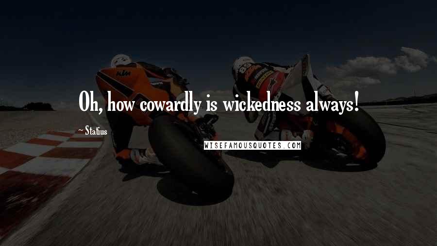 Statius Quotes: Oh, how cowardly is wickedness always!