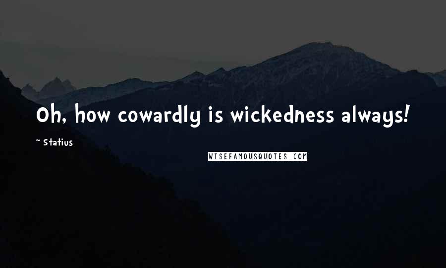 Statius Quotes: Oh, how cowardly is wickedness always!