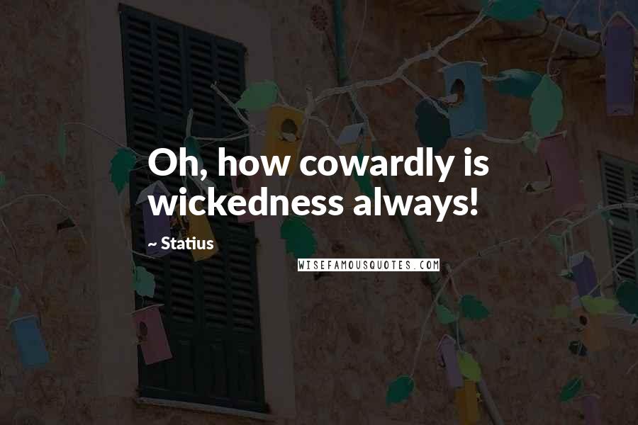 Statius Quotes: Oh, how cowardly is wickedness always!