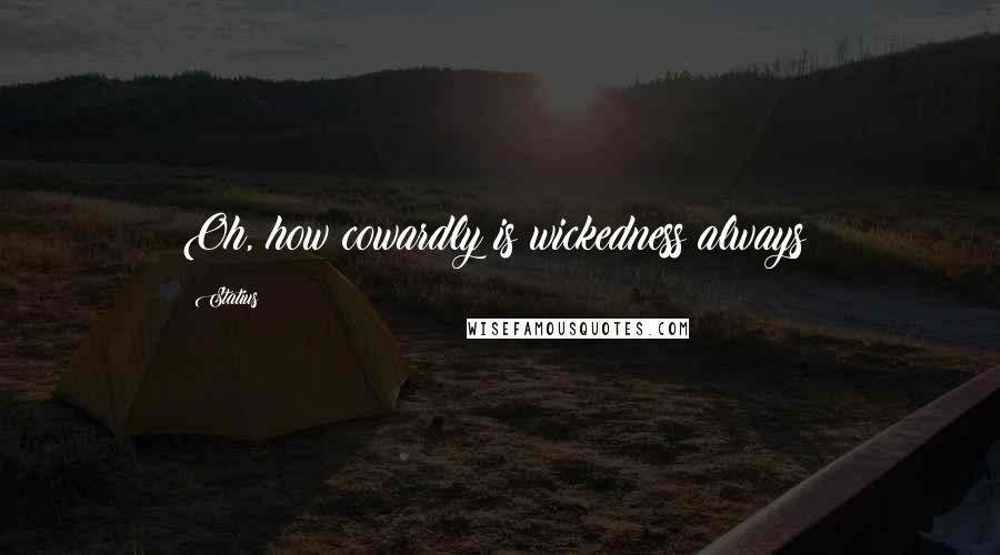 Statius Quotes: Oh, how cowardly is wickedness always!