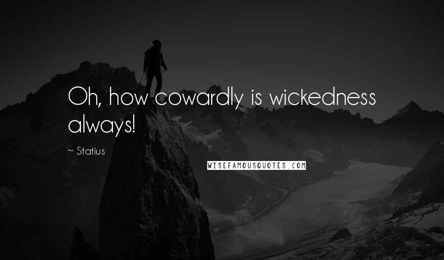 Statius Quotes: Oh, how cowardly is wickedness always!