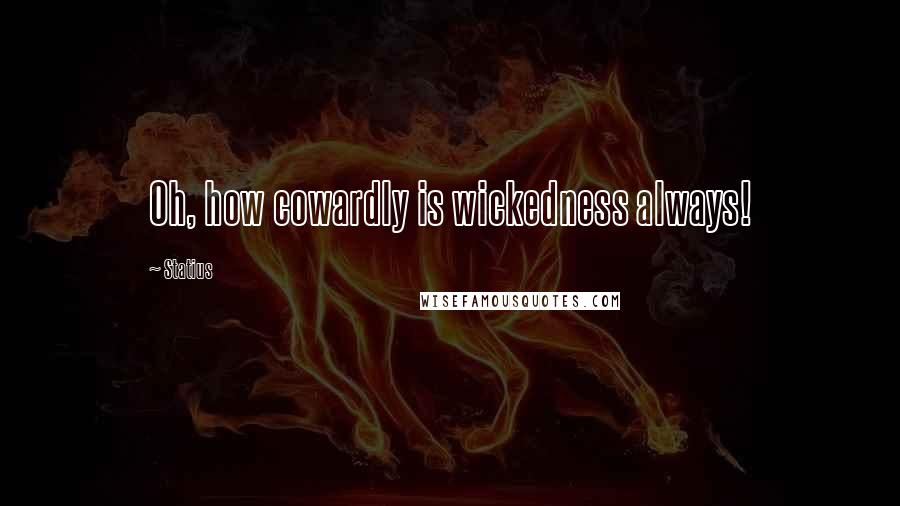 Statius Quotes: Oh, how cowardly is wickedness always!