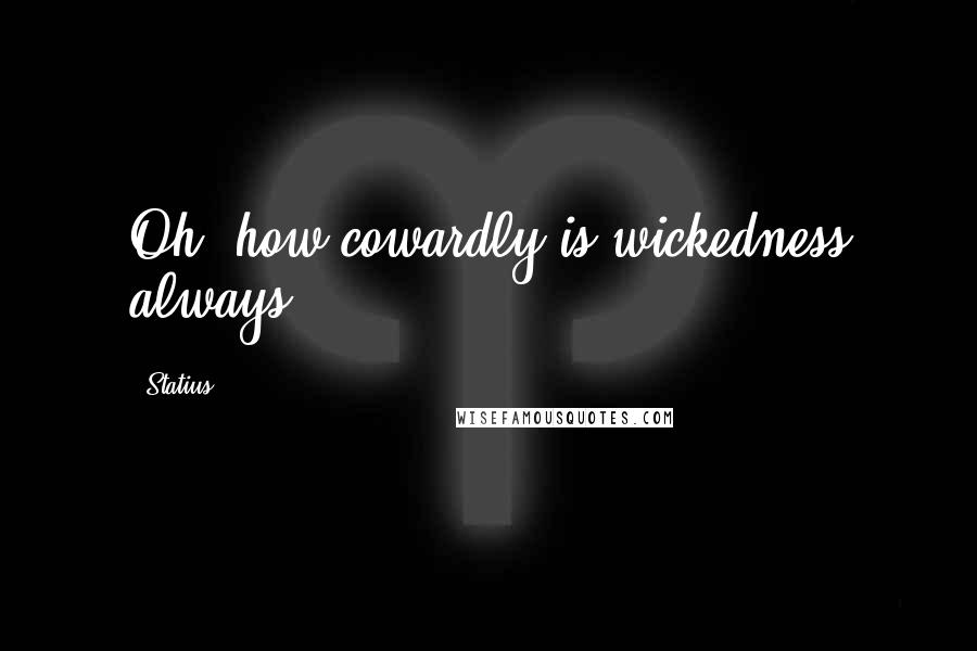 Statius Quotes: Oh, how cowardly is wickedness always!