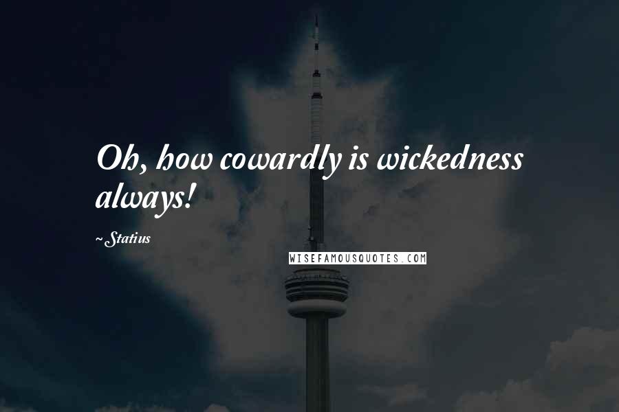 Statius Quotes: Oh, how cowardly is wickedness always!