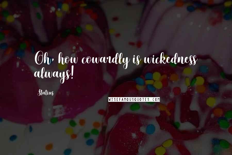 Statius Quotes: Oh, how cowardly is wickedness always!