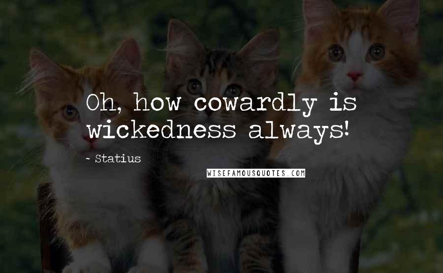 Statius Quotes: Oh, how cowardly is wickedness always!