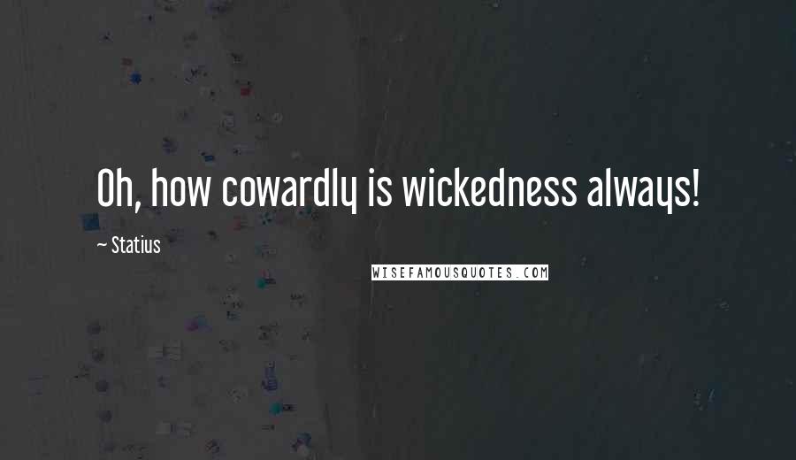 Statius Quotes: Oh, how cowardly is wickedness always!