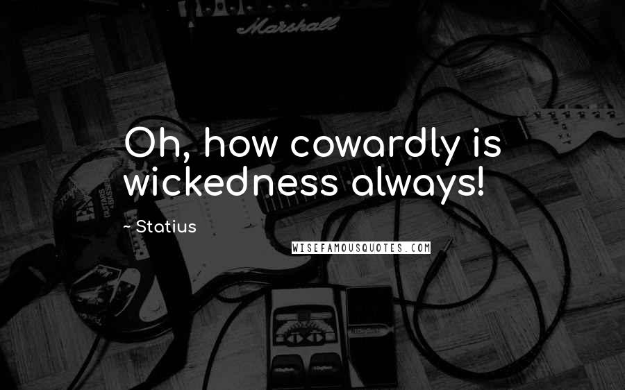 Statius Quotes: Oh, how cowardly is wickedness always!