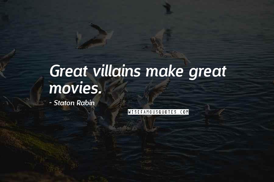 Staton Rabin Quotes: Great villains make great movies.