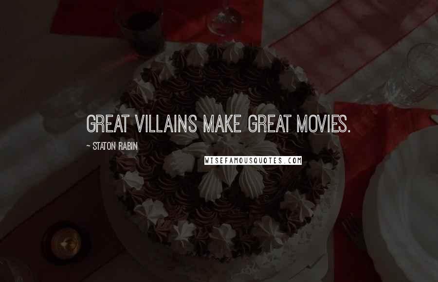 Staton Rabin Quotes: Great villains make great movies.