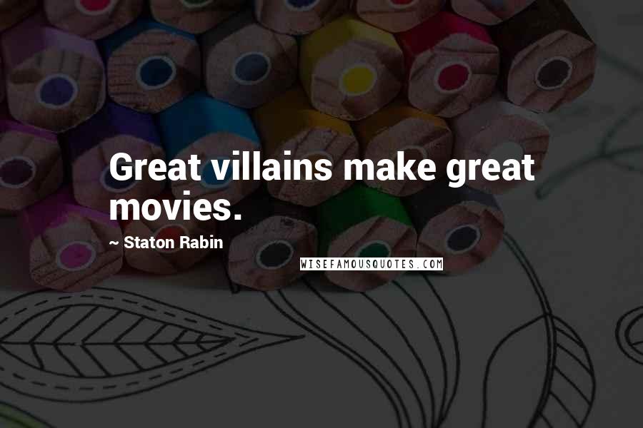 Staton Rabin Quotes: Great villains make great movies.