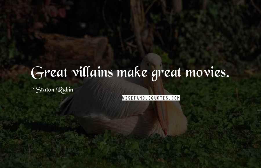 Staton Rabin Quotes: Great villains make great movies.