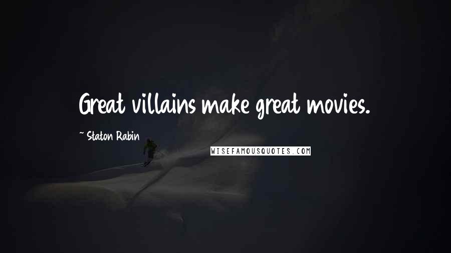 Staton Rabin Quotes: Great villains make great movies.