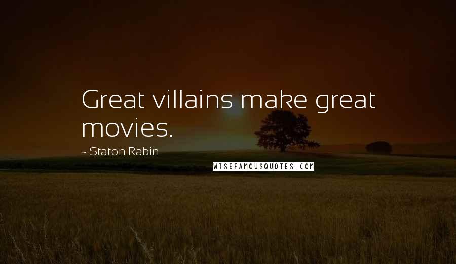 Staton Rabin Quotes: Great villains make great movies.