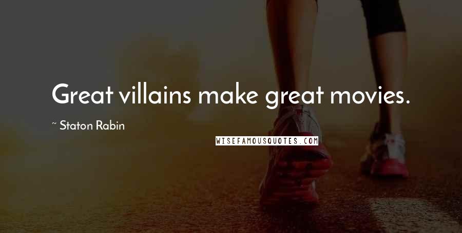 Staton Rabin Quotes: Great villains make great movies.