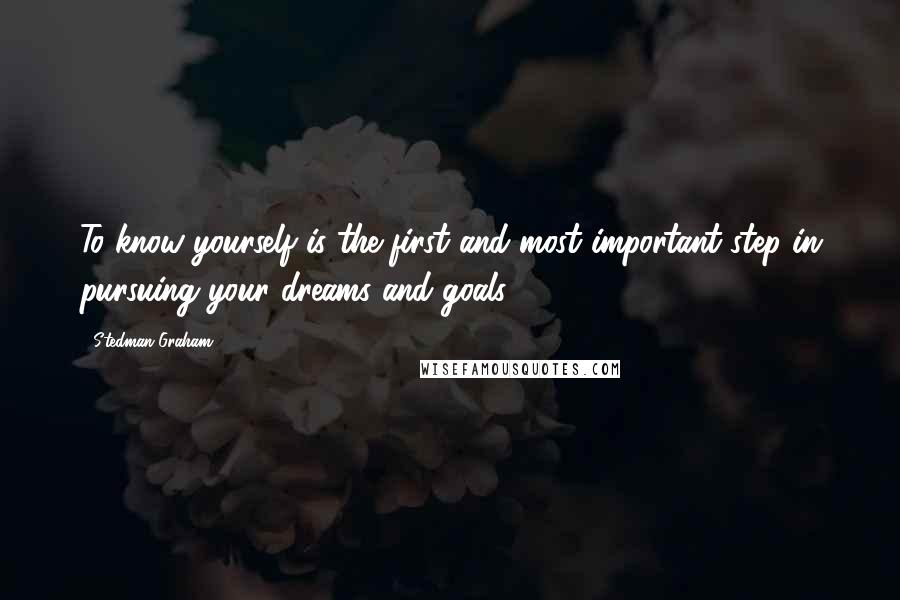 Stedman Graham Quotes: To know yourself is the first and most important step in pursuing your dreams and goals.