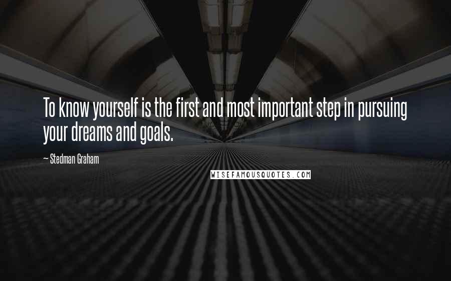 Stedman Graham Quotes: To know yourself is the first and most important step in pursuing your dreams and goals.