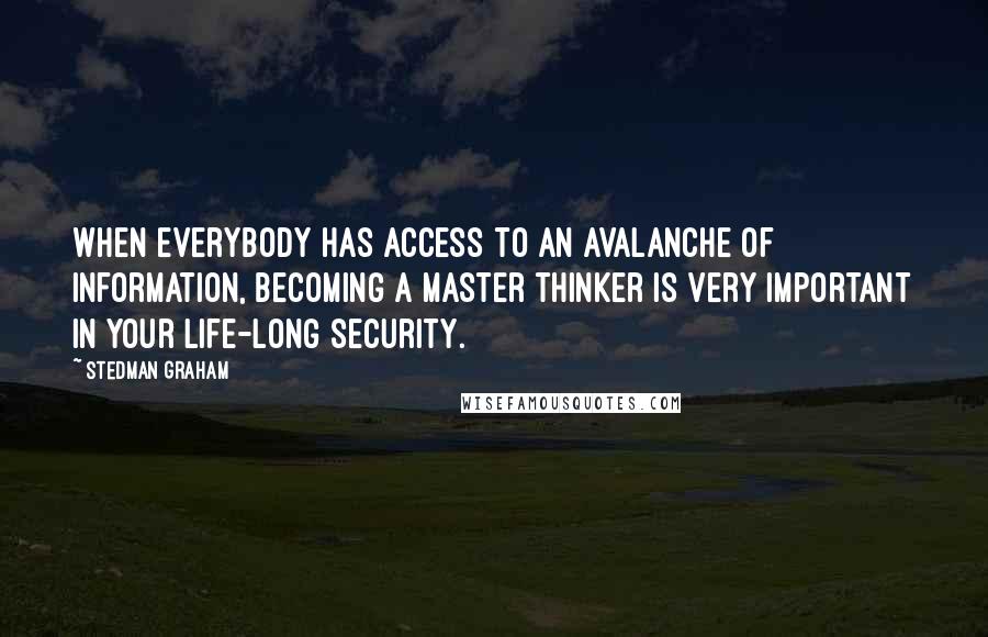 Stedman Graham Quotes: When everybody has access to an avalanche of information, becoming a master thinker is very important in your life-long security.