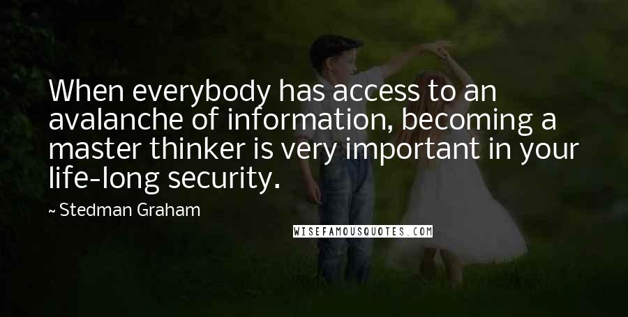 Stedman Graham Quotes: When everybody has access to an avalanche of information, becoming a master thinker is very important in your life-long security.