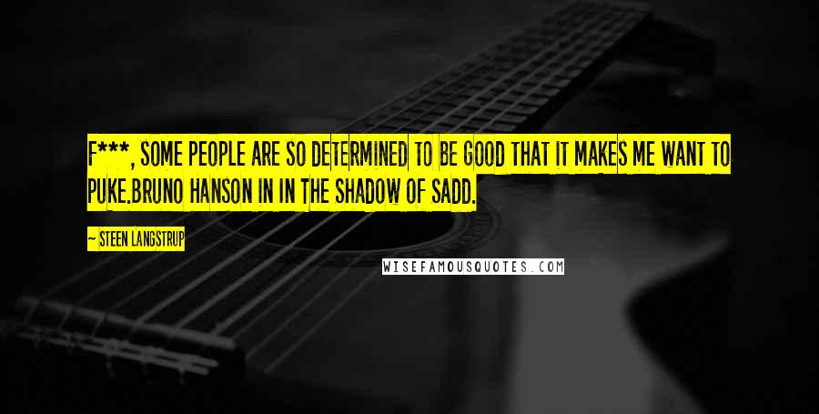 Steen Langstrup Quotes: F***, some people are so determined to be good that it makes me want to puke.Bruno Hanson in In The Shadow of Sadd.