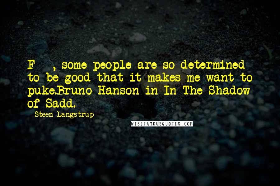 Steen Langstrup Quotes: F***, some people are so determined to be good that it makes me want to puke.Bruno Hanson in In The Shadow of Sadd.