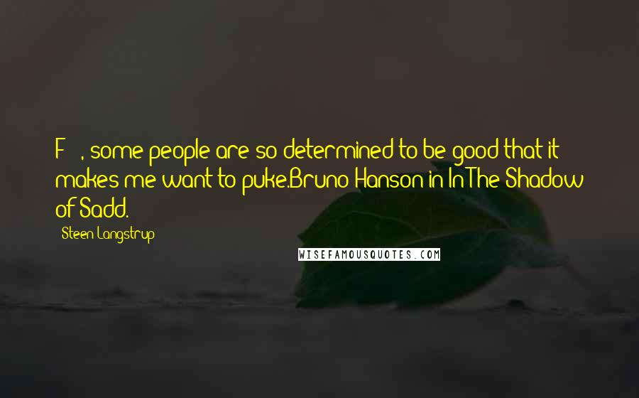 Steen Langstrup Quotes: F***, some people are so determined to be good that it makes me want to puke.Bruno Hanson in In The Shadow of Sadd.