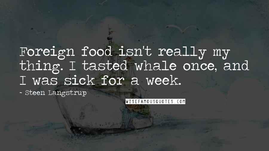 Steen Langstrup Quotes: Foreign food isn't really my thing. I tasted whale once, and I was sick for a week.