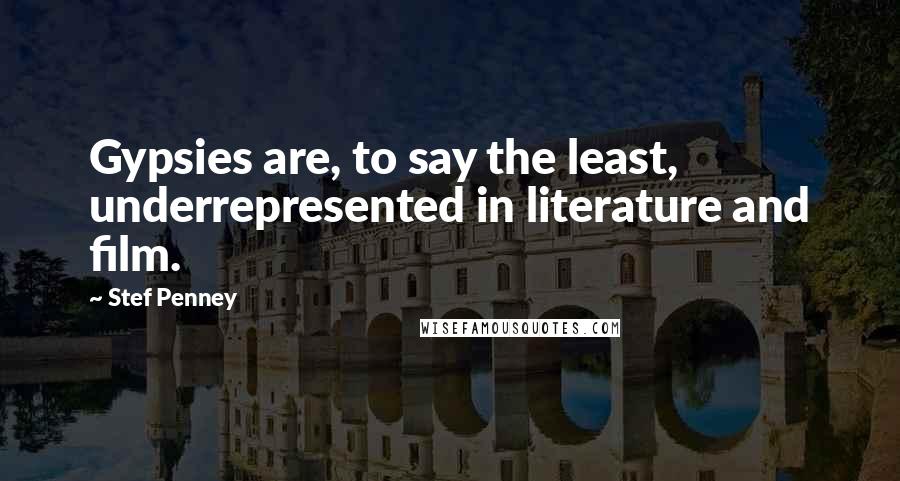 Stef Penney Quotes: Gypsies are, to say the least, underrepresented in literature and film.