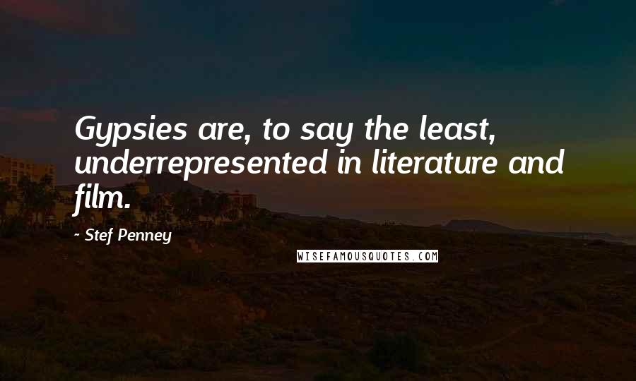 Stef Penney Quotes: Gypsies are, to say the least, underrepresented in literature and film.