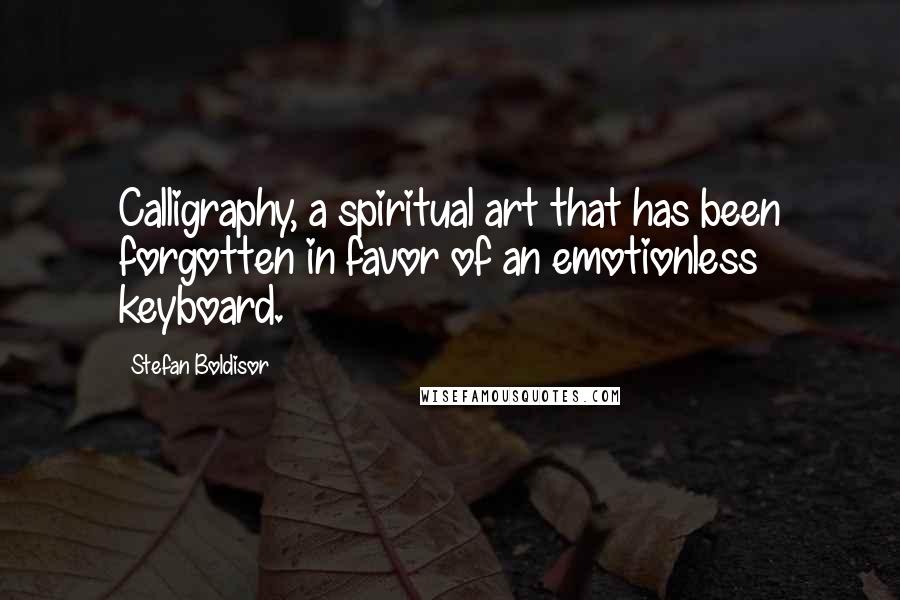 Stefan Boldisor Quotes: Calligraphy, a spiritual art that has been forgotten in favor of an emotionless keyboard.