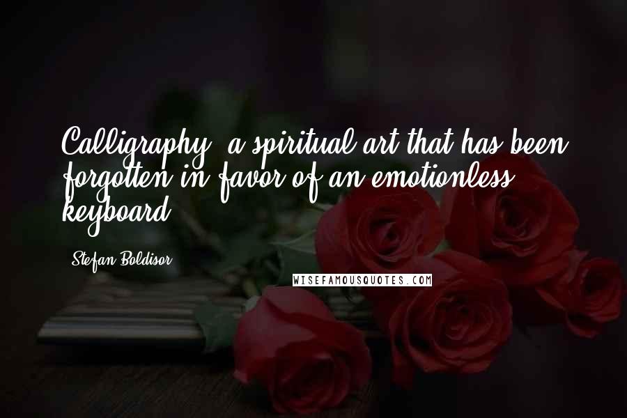 Stefan Boldisor Quotes: Calligraphy, a spiritual art that has been forgotten in favor of an emotionless keyboard.