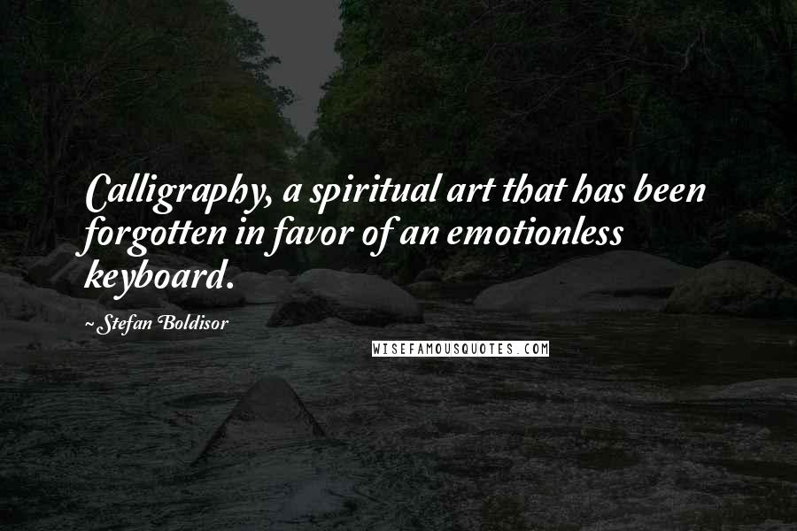 Stefan Boldisor Quotes: Calligraphy, a spiritual art that has been forgotten in favor of an emotionless keyboard.