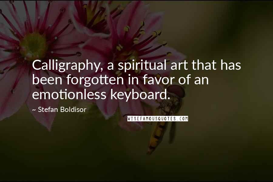 Stefan Boldisor Quotes: Calligraphy, a spiritual art that has been forgotten in favor of an emotionless keyboard.