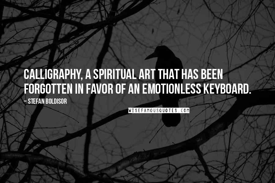 Stefan Boldisor Quotes: Calligraphy, a spiritual art that has been forgotten in favor of an emotionless keyboard.