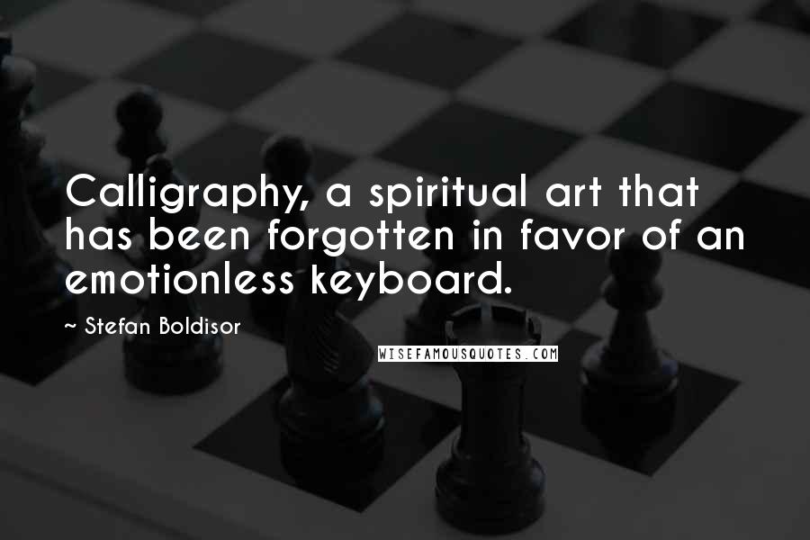 Stefan Boldisor Quotes: Calligraphy, a spiritual art that has been forgotten in favor of an emotionless keyboard.