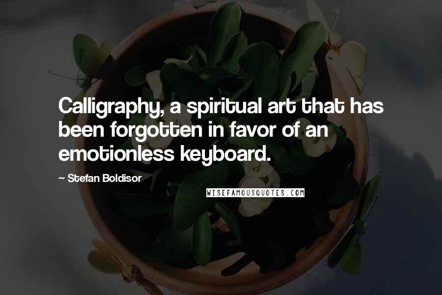 Stefan Boldisor Quotes: Calligraphy, a spiritual art that has been forgotten in favor of an emotionless keyboard.