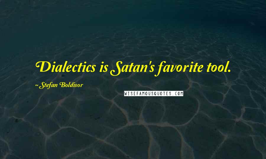 Stefan Boldisor Quotes: Dialectics is Satan's favorite tool.
