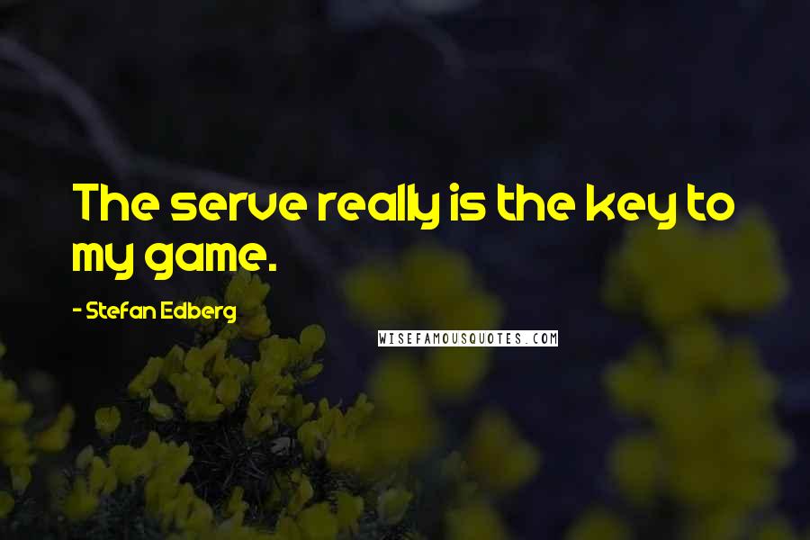 Stefan Edberg Quotes: The serve really is the key to my game.