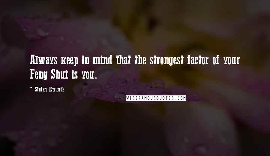 Stefan Emunds Quotes: Always keep in mind that the strongest factor of your Feng Shui is you.