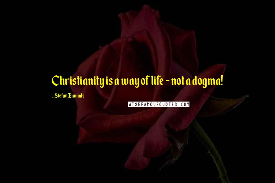 Stefan Emunds Quotes: Christianity is a way of life - not a dogma!