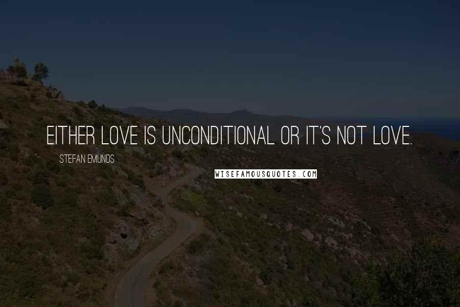 Stefan Emunds Quotes: Either love is unconditional or it's not love.