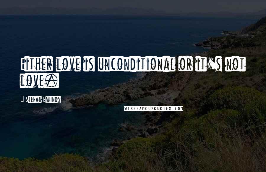 Stefan Emunds Quotes: Either love is unconditional or it's not love.