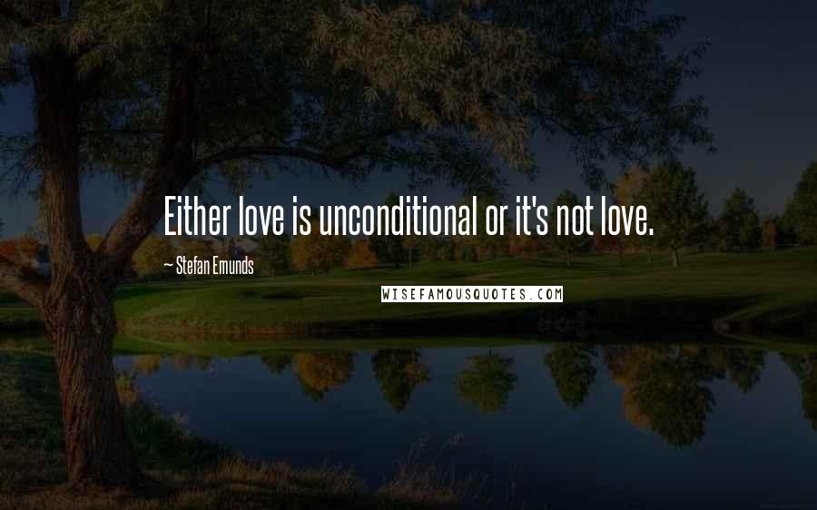 Stefan Emunds Quotes: Either love is unconditional or it's not love.