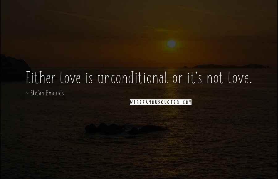 Stefan Emunds Quotes: Either love is unconditional or it's not love.