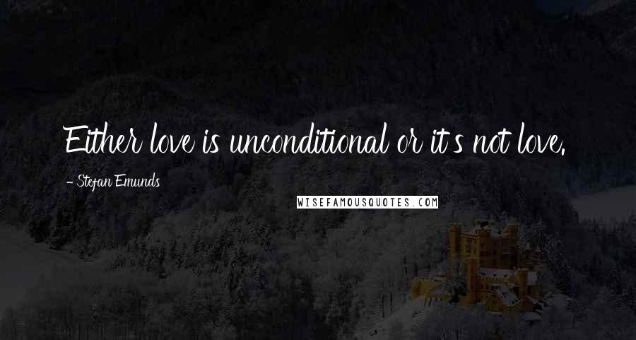 Stefan Emunds Quotes: Either love is unconditional or it's not love.