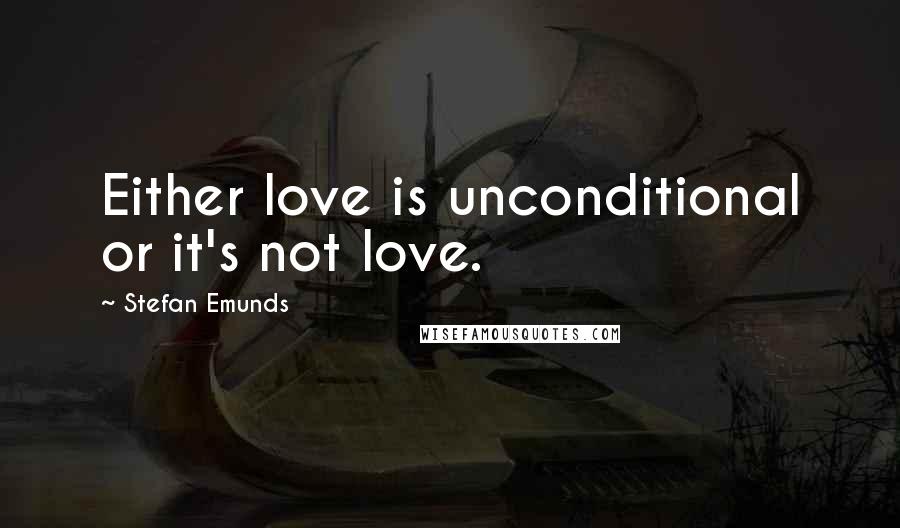 Stefan Emunds Quotes: Either love is unconditional or it's not love.