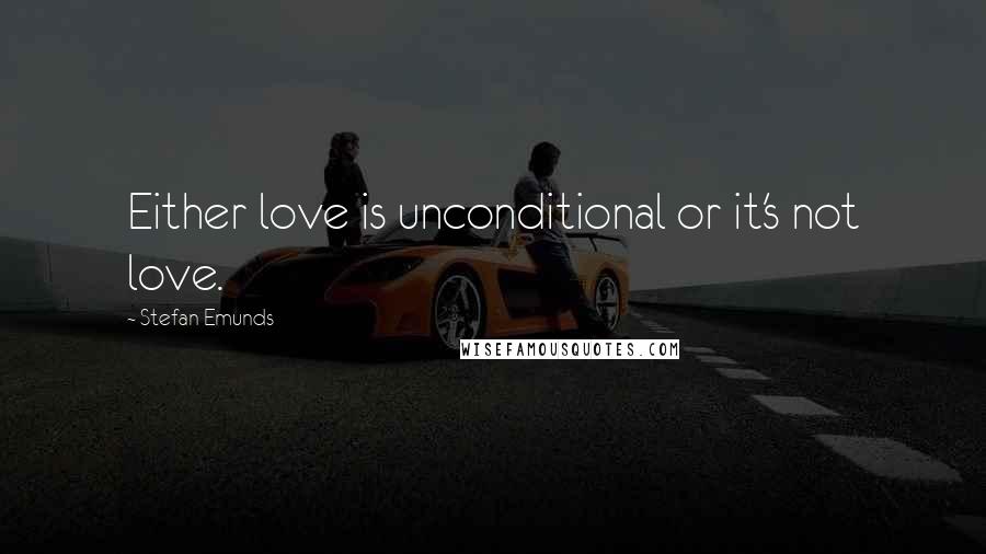 Stefan Emunds Quotes: Either love is unconditional or it's not love.