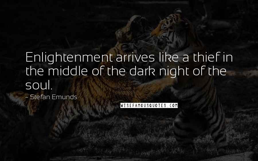 Stefan Emunds Quotes: Enlightenment arrives like a thief in the middle of the dark night of the soul.